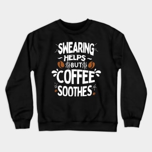 Swearing Helps But Coffee Soothes Crewneck Sweatshirt
